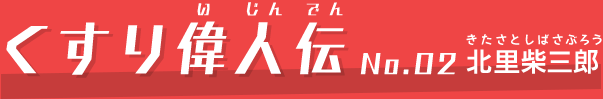 くすり偉人伝 no.02北里柴三郎