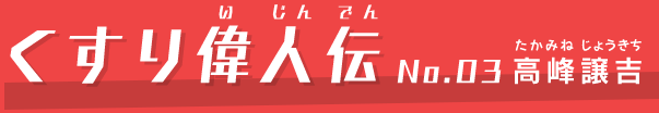 くすり偉人伝 No.03 高峰譲吉