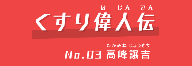 くすり偉人伝 No.03 高峰譲吉