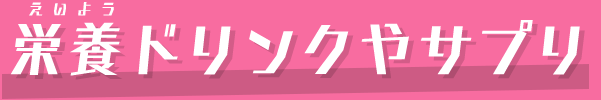 栄養ドリンクやサプリ