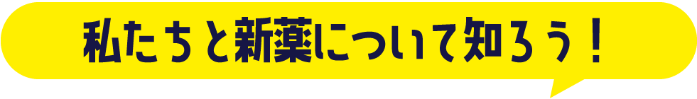 私たちと新薬について知ろう！