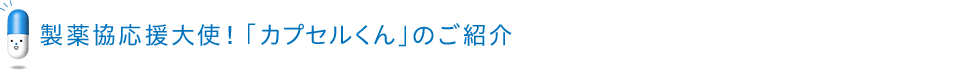 製薬協応援大使！「カプセルくん」のご紹介 