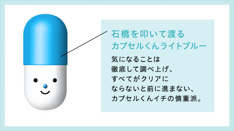 石橋を叩いて渡るカプセルくんライトブルー　気になることは徹底して調べ上げ、すべてがクリアにならないと前に進まない、カプセルくんイチの慎重派。