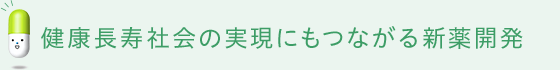 健康長寿社会の実現にもつながる新薬開発