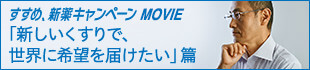 すすめ、新薬キャンペーンMOVIE「新しいくすりで、世界に希望を届けたい」篇