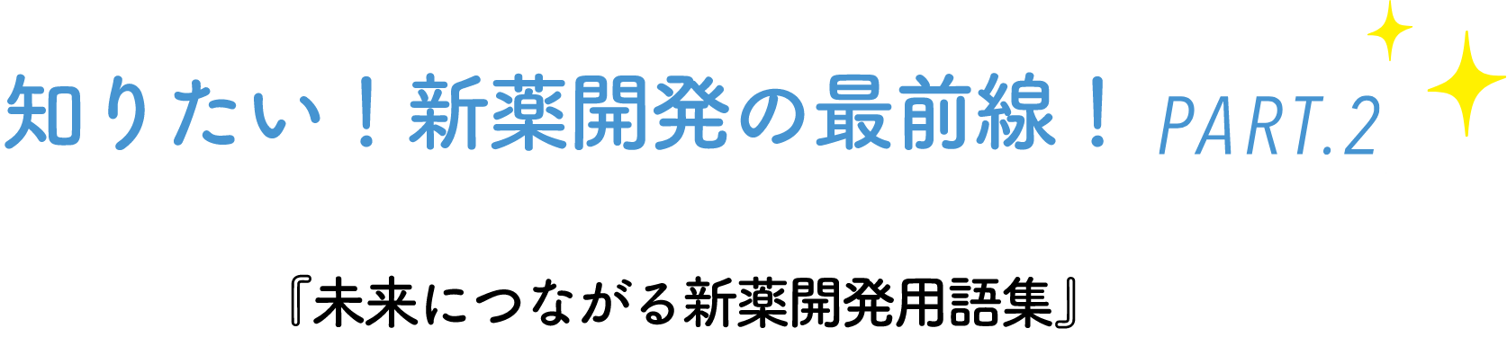 知りたい！新薬開発の最前線 PART.2『未来につながる新薬開発用語集』